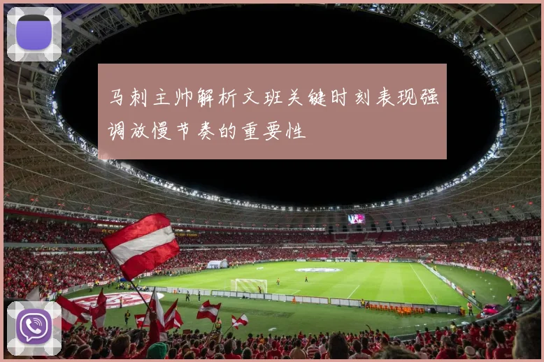 马刺主帅解析文班关键时刻表现强调放慢节奏的重要性