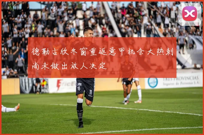 德勒古欣冬窗重返意甲机会大热刺尚未做出放人决定