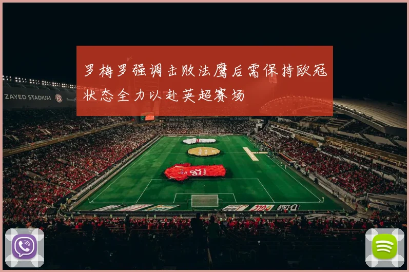 罗梅罗强调击败法鹰后需保持欧冠状态全力以赴英超赛场