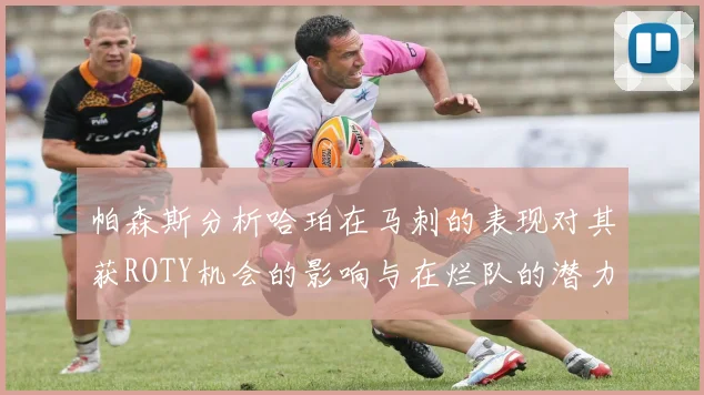 帕森斯分析哈珀在马刺的表现对其获ROTY机会的影响与在烂队的潜力