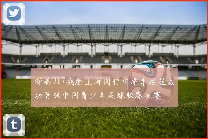 海港U17战胜上海闵行中学幸运星成功晋级中国青少年足球联赛决赛