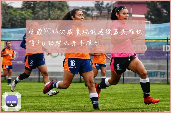 林葳NCAA次战表现低迷投篮失准仅得3分助球队开季艰难