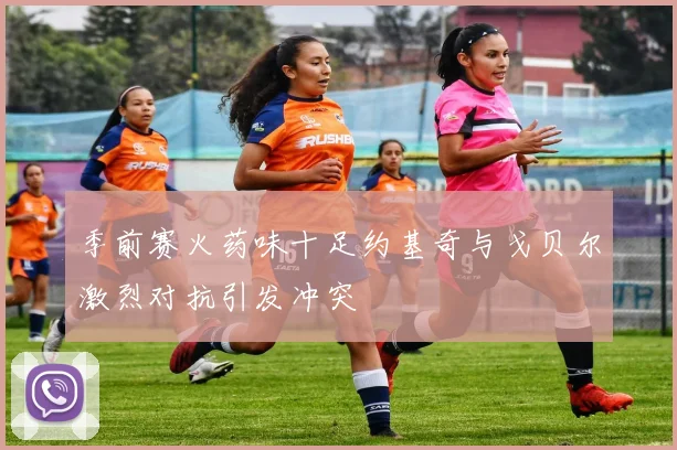 季前赛火药味十足约基奇与戈贝尔激烈对抗引发冲突