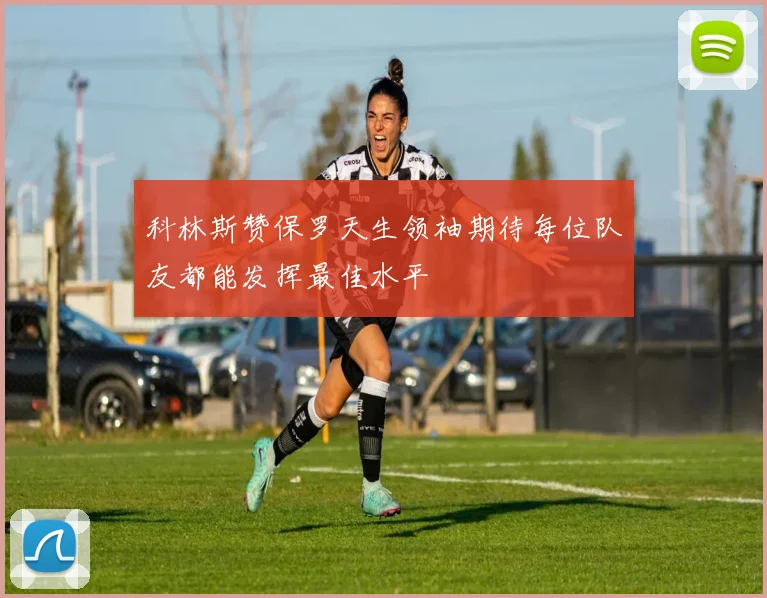 科林斯赞保罗天生领袖期待每位队友都能发挥最佳水平